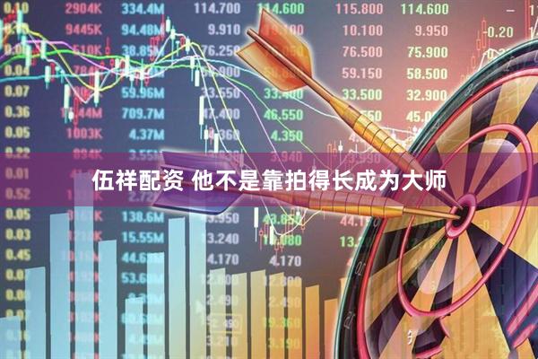 伍祥配资 他不是靠拍得长成为大师